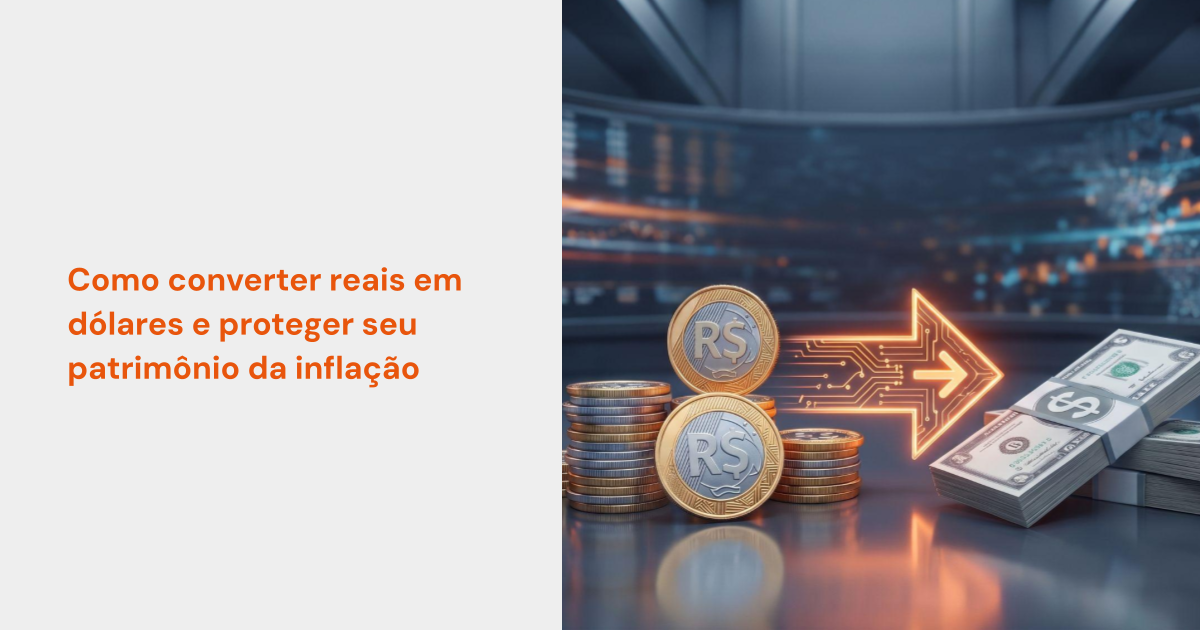 Como converter reais em dólares e proteger seu patrimônio